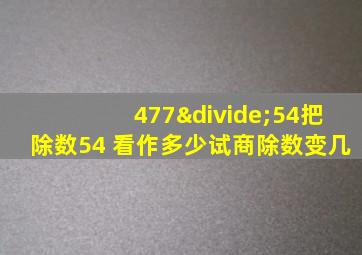 477÷54把除数54 看作多少试商除数变几